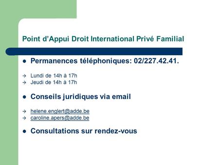 Point d’Appui Droit International Privé Familial Permanences téléphoniques: 02/227.42.41.  Lundi de 14h à 17h  Jeudi de 14h à 17h Conseils juridiques.