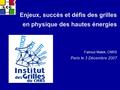 Enjeux, succès et défis des grilles en physique des hautes énergies Faïrouz Malek, CNRS Paris le 3 Décembre 2007.
