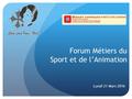 Forum Métiers du Sport et de l’Animation Lundi 21 Mars 2016.