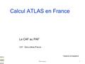Eric Lançon1 Calcul ATLAS en France Le CAF au PAF * CAF : Calcul Atlas France *Célèbre contrepèterie.