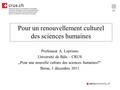 Pour un renouvellement culturel des sciences humaines Professeur A. Loprieno Université de Bâle – CRUS „Pour une nouvelle culture des sciences humaines?“