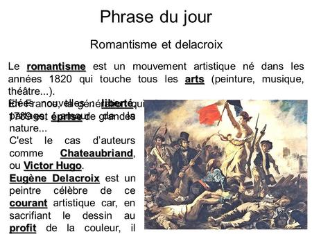 Phrase du jour Romantisme et delacroix romantisme arts Le romantisme est un mouvement artistique né dans les années 1820 qui touche tous les arts (peinture,
