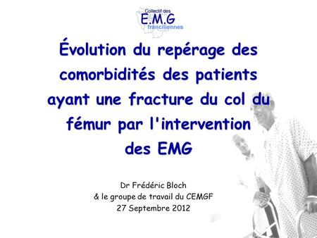 Évolution du repérage des comorbidités des patients ayant une fracture du col du fémur par l'intervention des EMG Dr Frédéric Bloch & le groupe de travail.