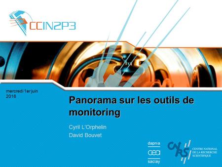 Mercredi 1er juin 2016 Panorama sur les outils de monitoring Cyril L’Orphelin David Bouvet.