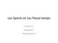 Les Sports et Les Passe-temps French 1 Chapter 5 Vocabulary 1.