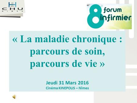 « La maladie chronique : parcours de soin, parcours de vie » Jeudi 31 Mars 2016 Cinéma KINEPOLIS – Nîmes.