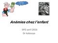 Anémies chez l’enfant SPO avril 2016 Dr kabouya Chacun son fer.