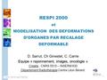 Soigner, chercher, guérir. Ensemble RESPI 2000 et MODELISATION DES DEFORMATIONS D’ORGANES PAR RECALAGE DEFORMABLE D. Sarrut, Ch Ginestet, C. Carrie Equipe.