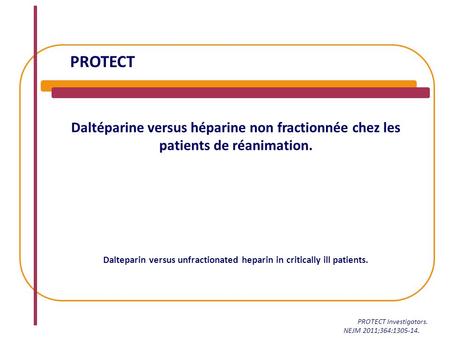 PROTECT Daltéparine versus héparine non fractionnée chez les patients de réanimation. Dalteparin versus unfractionated heparin in critically ill patients.