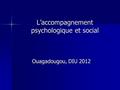 L’accompagnement psychologique et social Ouagadougou, DIU 2012.