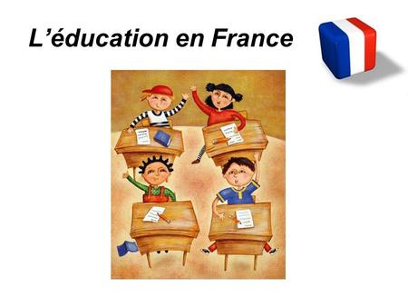L’éducation en France. Entre 3 et 6 ans les enfants vont à l’école maternelle Ce n’est pas obligatoire On fait de la peinture, on s’amuse, on écoute des.
