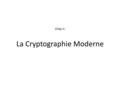 Chap.II: La Cryptographie Moderne. I. Introduction Les besoins modernes des communications ont considérablement modifié la vision de la cryptographie.