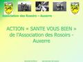 Association des Rosoirs www.association-des-rosoirs.fr ACTION « SANTE VOUS BIEN » de l’Association des Rosoirs - Auxerre Association des Rosoirs – Auxerre.
