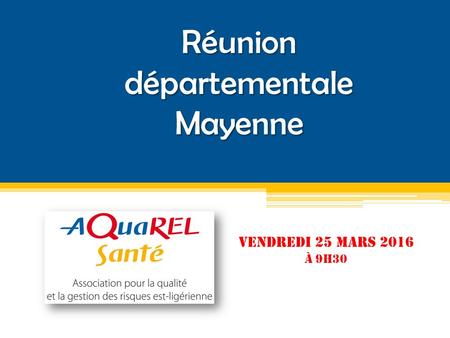 Réunion départementale Mayenne VENDREDI 25 MARS 2016 À 9H30.