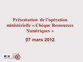 Académie de Toulouse - Mission TICE Présentation de l’opération ministérielle « Chèque Ressources Numériques » 07 mars 2012.