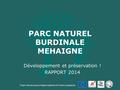 Projet cofinancé par la Région wallonne et l’Union européenne PARC NATUREL BURDINALE MEHAIGNE Développement et préservation ! RAPPORT 2014.