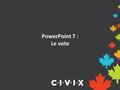 PowerPoint 7 : Le vote. Discussion d’ouverture Avez-vous déjà voté pour quelque chose? Comment le gagnant a-t-il été déterminé? Le processus était-il.