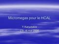 Micromegas pour le HCAL Y.Karyotakis CS 18 mai 2006.