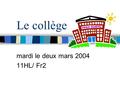 Le collège mardi le deux mars 2004 11HL/ Fr2. Lesson objectives To look at a thorough list of all speaking questions about school To look at possible.
