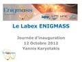 Le Labex ENIGMASS Journée d’inauguration 12 Octobre 2012 Yannis Karyotakis.