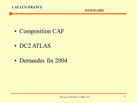 CAF LCG-FRANCE A.Rozanov LCG France 22 Juillet 2004 1 SOMMAIRE Composition CAF DC2 ATLAS Demandes fin 2004.