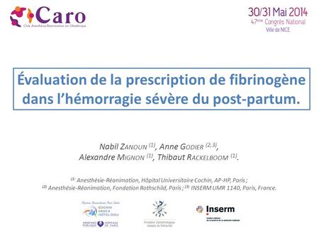 Évaluation de la prescription de fibrinogène dans l’hémorragie sévère du post-partum. Nabil Z ANOUN (1), Anne G ODIER (2,3), Alexandre M IGNON (1), Thibaut.