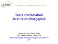 Tests d’Irradiation du Circuit Omegapix2 Olivier Le Dortz, LPNHE Paris PPS Weekly Meeting 3 avril 2014 https://indico.in2p3.fr/conferenceDisplay.py?confId=10.