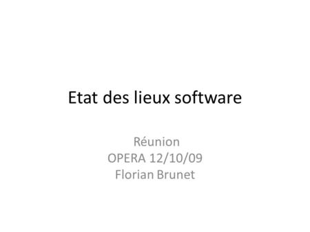 Etat des lieux software Réunion OPERA 12/10/09 Florian Brunet.