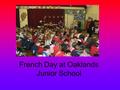 French Day at Oaklands Junior School. 9.00 – 9.30 Class 1 Assembly 9.30. – 10.30Session 1Deborah Draffin to take groups in Years 3 & 4 to the café. 10.30.