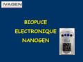 BIOPUCE ELECTRONIQUE NANOGEN. NANOGEN  Biopuce Nanochip ®  Plate-Forme Nanogen  Applications  Principes.