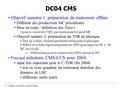 C. Charlot, LLR Ecole Polytechnique DC04 CMS Objectif numéro 1: préparation du traitement offline Différent des productions MC précédentes Mise en route.