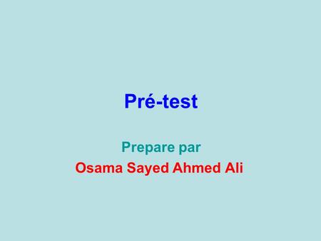 Pré-test Prepare par Osama Sayed Ahmed Ali. choisis Il y a dans la semaine.Combien de jours?(5 jours – 6 jours – 7 jours ) Il y a dans le jour.Combien.