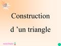 Les mathématiques autrement Construction d ’un triangle mode d'emploi.