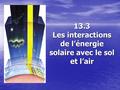 13.3 Les interactions de l’énergie solaire avec le sol et l’air.