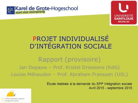PROJET INDIVIDUALISÉ D'INTÉGRATION SOCIALE Rapport (provisoire) Jan Depauw – Prof. Kristel Driessens (KdG) Louise Méhauden – Prof. Abraham Franssen (USL)