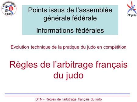 Evolution technique de la pratique du judo en compétition Règles de l’arbitrage français du judo DTN - Règles de l’arbitrage français du judo Points issus.