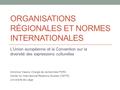 ORGANISATIONS RÉGIONALES ET NORMES INTERNATIONALES L’Union européenne et la Convention sur la diversité des expressions culturelles Antonios Vlassis, Chargé.