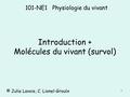 Introduction + Molécules du vivant (survol) 101-NE1 Physiologie du vivant 1 © Julie Lavoie, C. Lionel-Groulx.