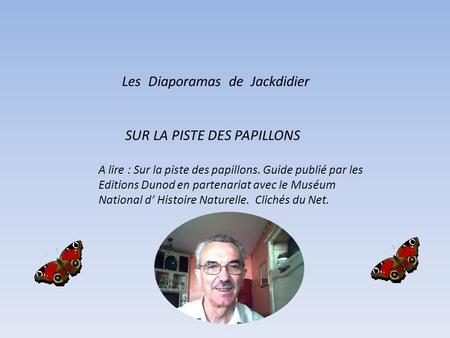 Les Diaporamas de Jackdidier SUR LA PISTE DES PAPILLONS A lire : Sur la piste des papillons. Guide publié par les Editions Dunod en partenariat avec le.
