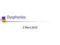 Dysphonies 2 Mars 2010. Dysphonie enrouement: toute alt é ration du son laryng é portant sur une ou plusieurs des caract é ristiques physiques de celui-ci.