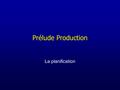 Prélude Production La planification.