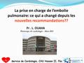 Service de Cardiologie, CHU Hassan II, Fès La prise en charge de l’embolie pulmonaire: ce qui a changé depuis les nouvelles recommandations?? Pr. L. OUAHA.