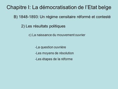 B) 1848-1893: Un régime censitaire réformé et contesté Chapitre I: La démocratisation de l’Etat belge 2) Les résultats politiques c) La naissance du mouvement.