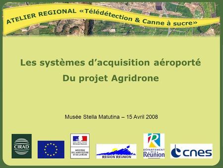 Musée Stella Matutina – 15 Avril 2008 Les systèmes d’acquisition aéroporté Du projet Agridrone.