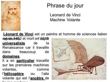 Phrase du jour Leonard de Vinci Machine Volante Léonard de Vinci Léonard de Vinci est un peintre et homme de sciences italien né en 1452 et mort en 1519.