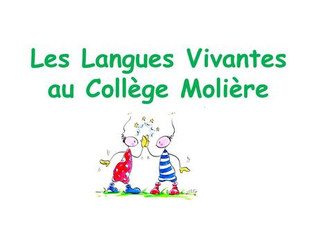 Les Langues Vivantes au Collège Molière. Collège Molière deux possibilités = deux cursus.