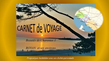 Proposé par Jackdidier avec ses clichés personnels Beautés de Charentes 1 ROYAN et ses environs.