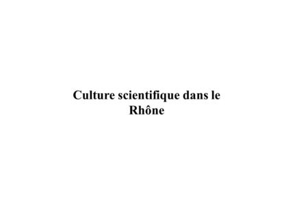Culture scientifique dans le Rhône. Service Science et Société de l’Université de Lyon (anciennement nommé CCSTI) Interface entre les chercheurs et la.