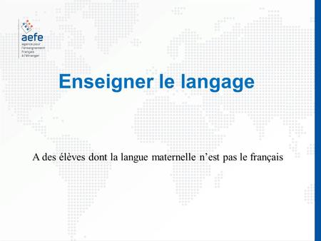 Enseigner le langage A des élèves dont la langue maternelle n’est pas le français.