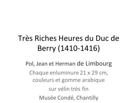 Très Riches Heures du Duc de Berry (1410-1416) Pol, Jean et Herman de Limbourg Chaque enluminure 21 x 29 cm, couleurs et gomme arabique sur vélin très.